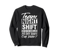 Team Night Shift We Do The Same Job As Day Shift Only Better Sweatshirt