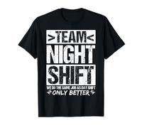 Team Night Shift WE DO The Same Job AS Day Shift ONLY Better T-Shirt