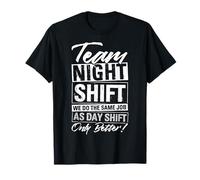 Team Night Shift We Do The Same Job As Day Shift Only Better T-Shirt