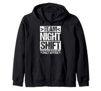 TEAM NIGHT SHIFT WE DO THE SAME JOB AS DAY SHIFT ONLY BETTER Zip Hoodie
