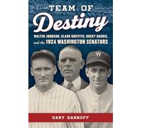 Team of Destiny: Walter Johnson, Clark Griffith, Bucky Harris, and the 1924 Washington Senators