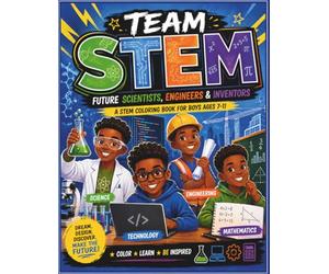 Team STEM-Future Scientists, Engineers, & Inventors: A STEM Coloring Book for Boys Ages 7-11, Future Leaders, Technology, Mathematics, Classroom, Homeschool, Activity Book