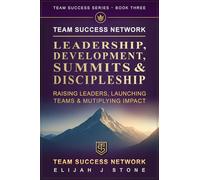 Team Success Network: Leadership, Development, Summits, & Discipleship: Raising Leaders, Launching Teams & Multiplying Impact ("Team Success" Series)