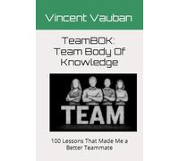 TeamBOK: Team Body Of Knowledge: 100 Lessons That Made Me a Better Teammate