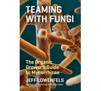 Teaming with Fungi : The Organic Grower's Guide to Mycorrhizae
