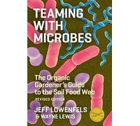 Teaming with Microbes: The Organic Gardener's Guide to the Soil Food Web, Revised Edition