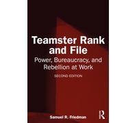 Teamster Rank and File : Power, Bureaucracy, and Rebellion at Work