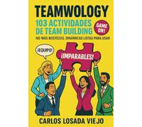 Teamwology. 103 Actividades de Team Building: No más bostezos. Dinámicas listas para usar que encienden confianza, motivación y convierten cualquier equipo en un grupo imparable