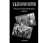 TEAMWORK - Forty Years in Theatre Administration: A Memoir