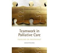 Teamwork in Palliative Care : Fulfilling or Frustrating?: Fulfilling or Frustrating?