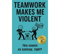 Teamwork Makes Me Violent: A Funny Office Notebook and Sarcastic Work Gift for Coworkers