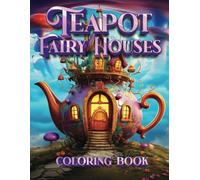 Teapot Fairy Houses Coloring Book: A Whimsical and Relaxing Coloring Experience for Kids, Adults, and Seniors of All Ages
