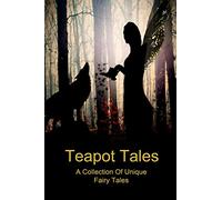 Teapot Tales: A Collection Of Unique Fairy Tales