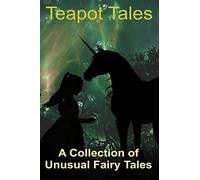Teapot Tales: A Collection of Unusual Fairy Tales (UK edition): Volume 3