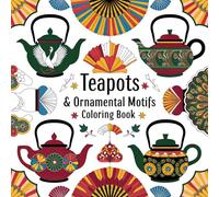 Teapots & Ornamental Motifs Coloring Book: A Luxurious Escape into Art and Tranquility