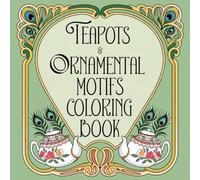 Teapots & Ornamental Motifs Coloring Book: Calmness and Creativity at Your Fingertips