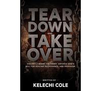 Tear Down and Take Over: Violently Resist the Enemy and Enforce God’s Will for Healing, Deliverance, and Provision (Fire Prayers, Deliverance Strategies, and Casting Out Demons)