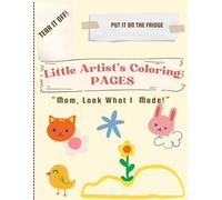 "Tear it OFF - Put it on the Fridge" Little Artist's Coloring Pages, coloring book with 35 tear out pages for kids ages 3-5: Mom, Look What I Made!