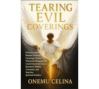 TEARING EVIL COVERINGS: POWERFUL PRAYERS TO REMOVE DEMONIC COVERINGS, DESTROY WITCHCRAFT MANIPULATION, CANCEL ANCESTRAL CURSES, RENOUNCE HIDDEN COVENANTS, AND STEP INTO SPIRITUAL FREEDOM
