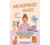 Tears And Cheers: Menopause Years.: A Refreshingly Honest Take on Perimenopause and Menopause, Blending Humor With Practical Tips Of Personal Experience. The Essential Guide to Modern Midlife.