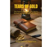 Tears of Gold: The Search For One of the West's Richest and Deadliest Gold Mines