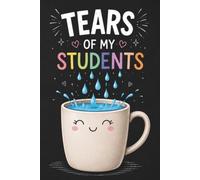 Tears of My Students: Funny Teacher Journal | 100-Page Lined Notebook | Appreciation Gift for Teachers