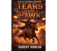 Tears Of The Hawk: A Frontier Western Adventure (Scout Of The Untamed Frontier)
