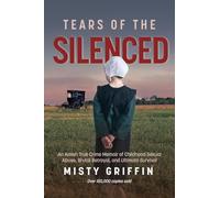 Tears of the Silenced: An Amish True Crime Memoir of Childhood Sexual Abuse, Brutal Betrayal, and Ultimate Survival (Amish Book, Child Abuse True Story, Cults)