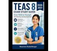 TEAS 8 Exam Study Guide 2026-2027 From TEAS to Triumph: Your Nursing Journey Explained.