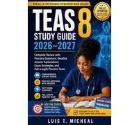 TEAS 8 Study Guide 2026-2027: Complete Review with Practice Questions, Detailed Answer Explanations, Exam Strategies, and Full-Length Practice Tests