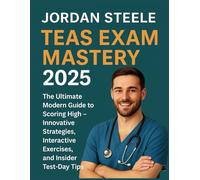 TEAS Exam Mastery 2025: The Ultimate Modern Guide to Scoring High - Innovative Strategies, Interactive Exercises, and Insider Test-Day Tips