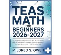 TEAS Math for Beginners 2026-2027: Your Step-by-Step Gateway to TEAS Math Mastery: Healthcare-Focused Lessons, Strategic Insights, and 400+ Exam-Ready Practice Questions