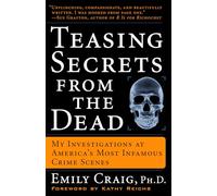 Teasing Secrets from the Dead: My Investigations at America's Most Infamous Crime Scenes