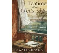 Teatime at the River's Edge: How small life stories carry us through memory and meaning
