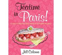 Teatime in Paris!: A Walk Through Easy French Patisserie Recipes