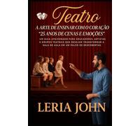 TEATRO: A ARTE DE ENSINAR COM O CORAÇÃO: 25 ANOS DE CENAS E EMOÇÕES