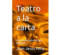 Teatro a la carta: Seis piezas teatrales para degustar