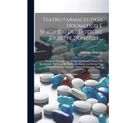 Teatro Farmaceutico Dogmatico E Spagirico Del Dottore Giuseppe Donzelli ...: Nel Quale S'insegna Una Moltiplicità D'arcani Chimici Più Sperimentati ... E Con Una Canonica Norma Di Preparare Ogni...