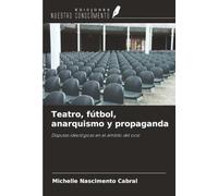 Teatro, fútbol, anarquismo y propaganda: Disputas ideológicas en el ámbito del ocio