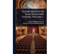 Teatro Selecto De Juan Wolfgang Goethe, Volume 1...
