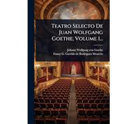 Teatro Selecto De Juan Wolfgang Goethe, Volume 1...