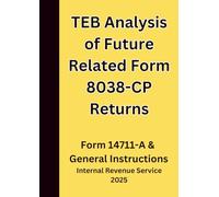 TEB Analysis of Future Related Form 8038-CP Returns: Form 14711-A & General Instructions 2025