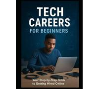 Tech Careers for Beginners: Your Step-by-Step Guide to Getting Hired Online