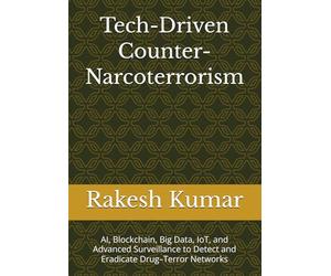Tech-Driven Counter-Narcoterrorism: AI, Blockchain, Big Data, IoT, and Advanced Surveillance to Detect and Eradicate Drug-Terror Networks