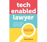Tech Enabled Lawyer: A guide to making the most of the tools you have and spotting the tech you need