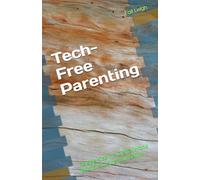 Tech-Free Parenting: Raising Kids in a Digital World Without Losing Your Sanity
