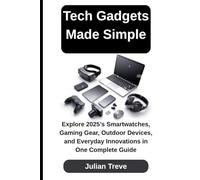 Tech Gadgets Made Simple: Explore 2025’s Smartwatches, Gaming Gear, Outdoor Devices, and Everyday Innovations in One Complete Guide (AI Technology, Workflows, and Automation)
