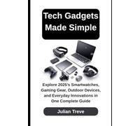 Tech Gadgets Made Simple: Explore 2025’s Smartwatches, Gaming Gear, Outdoor Devices, and Everyday Innovations in One Complete Guide (AI Technology, Workflows, and Automation)