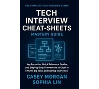 Tech Interview Cheat-Sheets Mastery Guide: Key Formulas, Quick Reference Guides, and Step by Step Frameworks to Excel in FAANG, Big Tech and Startup Interviews (The Complete Tech Interview Series)