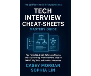 Tech Interview Cheat-Sheets Mastery Guide: Key Formulas, Quick Reference Guides, and Step by Step Frameworks to Excel in FAANG, Big Tech and Startup Interviews (The Complete Tech Interview Series)